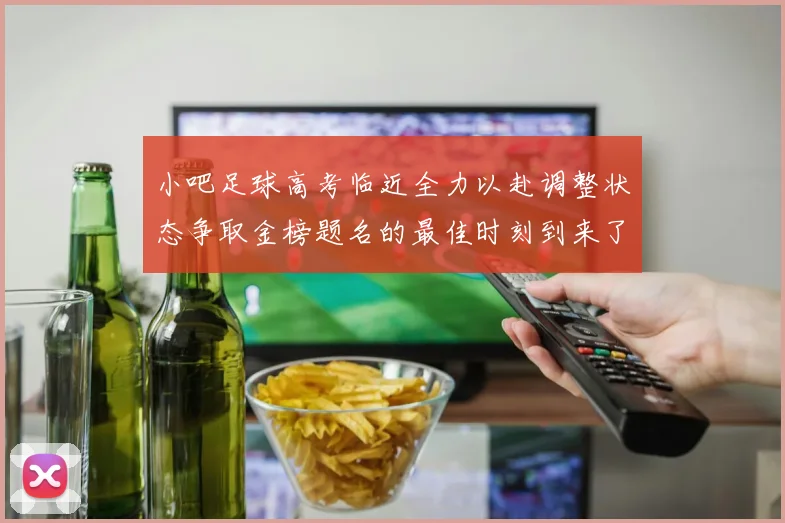 小吧足球高考临近全力以赴调整状态争取金榜题名的最佳时刻到来了